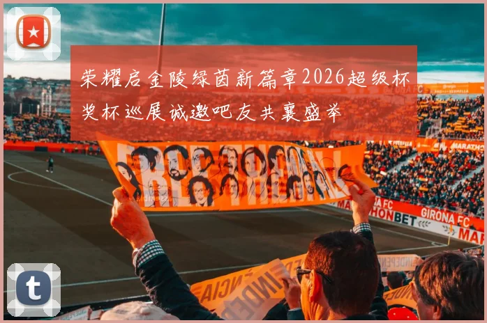 荣耀启金陵绿茵新篇章2026超级杯奖杯巡展诚邀吧友共襄盛举