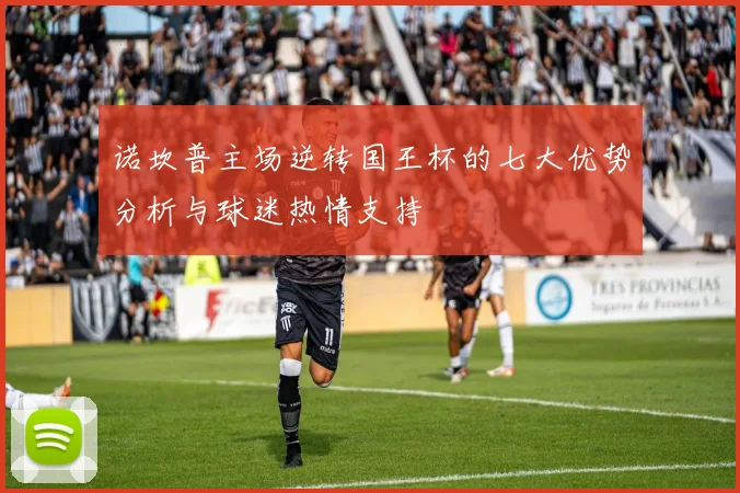 诺坎普主场逆转国王杯的七大优势分析与球迷热情支持